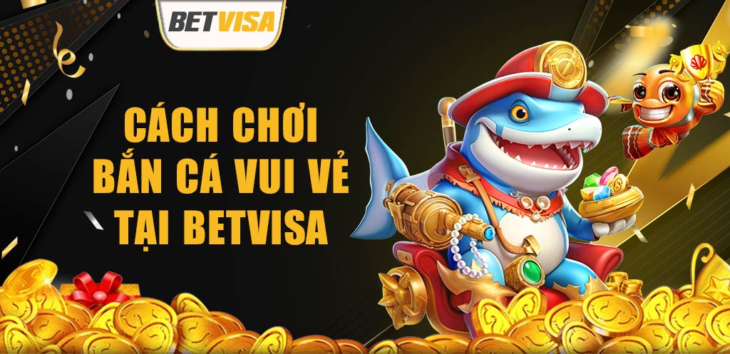 thumb Cach choi Ban Ca Vui Ve tai BetVisa